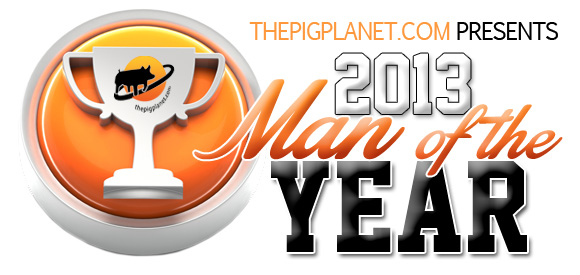 Thepigplanet.com Presents the 2013 Man of the Year